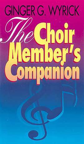 Ginger G. Wyrick: The Choir Member's Companion
