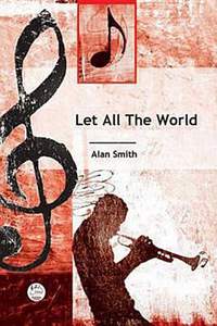 Alan Smith: Let All The World In Every Corner Sing