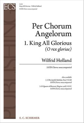 Wilfrid Holland: Per Chorus Angelorum: No. 1. King All Glorious