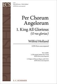 Wilfrid Holland: Per Chorus Angelorum: No. 1. King All Glorious