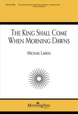Michael Larkin: The King Shall Come When Morning Dawns