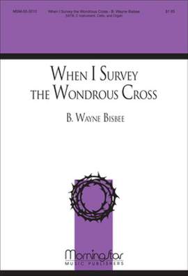 B. Wayne Bisbee: When I Survey the Wondrous Cross