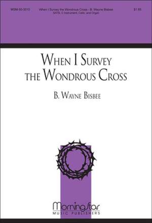 B. Wayne Bisbee: When I Survey the Wondrous Cross