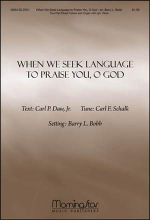 Carl Schalk: When We Seek Language to Praise You, O God