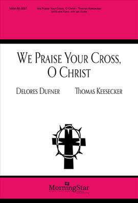 Thomas Keesecker: We Praise Your Cross, O Christ
