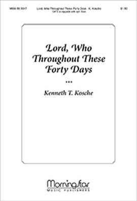 Kenneth T. Kosche: Lord, Who Throughout These Forty Days