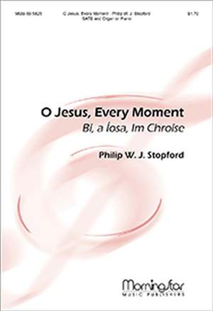 Philip W. J. Stopford: O Jesus, Every Moment