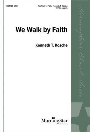 Kenneth T. Kosche: We Walk by Faith