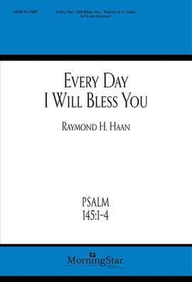 Raymond H. Haan: Every Day I Will Bless You