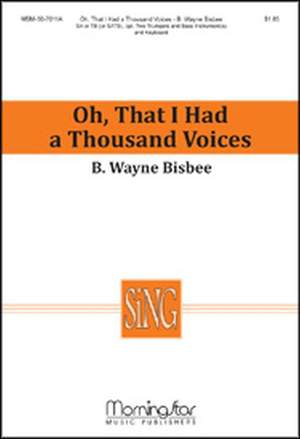 B. Wayne Bisbee: Oh, That I Had a Thousand Voices