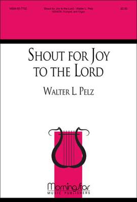 Walter L. Pelz: Shout for Joy to the Lord