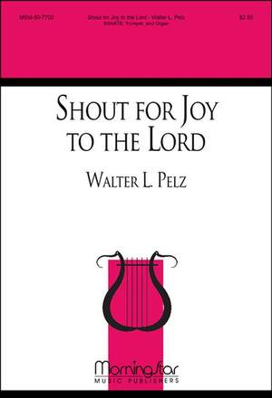 Walter L. Pelz: Shout for Joy to the Lord