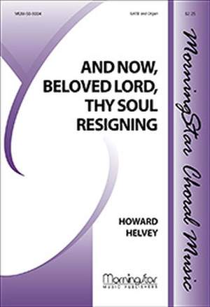 Howard Helvey: And Now, Beloved Lord, Thy Soul Resigning
