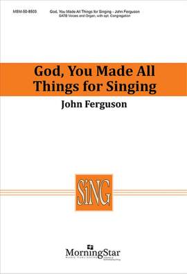 John Ferguson: God, You Made All Things for Singing
