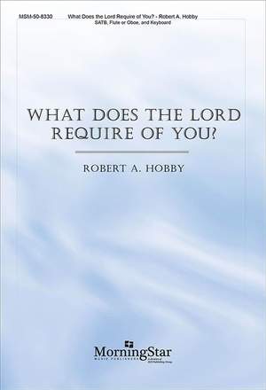 Robert A. Hobby: What Does the Lord Require of You?