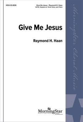 Raymond H. Haan: Give Me Jesus