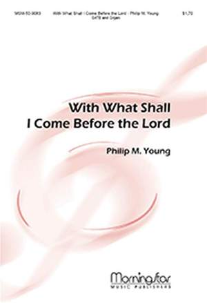 Philip M. Young: With What Shall I Come Before the Lord