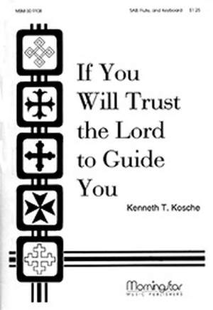 Kenneth T. Kosche: If You Will Trust the Lord to Guide You