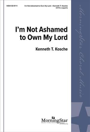 Kenneth T. Kosche: I'm Not Ashamed to Own My Lord