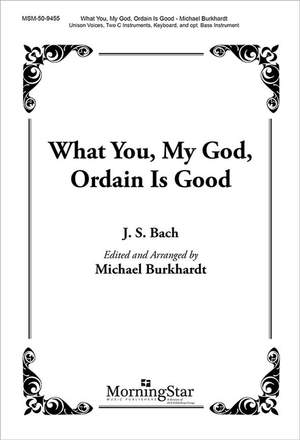 Johann Sebastian Bach: What You, My God, Ordain Is Good