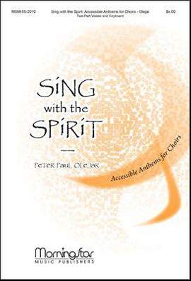 Peter Paul Olejar: Sing with the Spirit-Accessible Anthems for Choirs