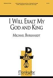 Michael Burkhardt: I Will Exalt My God and King