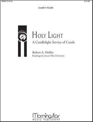 Robert A. Hobby: Holy Light A Candlelight Service of Carols