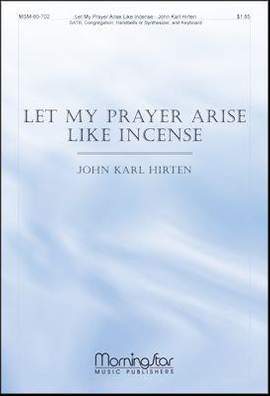 John Karl Hirten: Let My Prayer Arise Like Incense