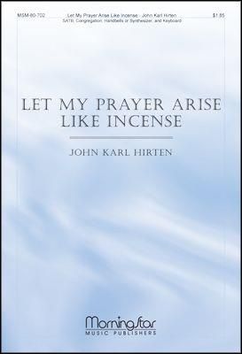 John Karl Hirten: Let My Prayer Arise Like Incense