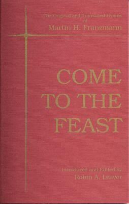 Robin Leaver: Come to the Feast - Martin H. Franzmann