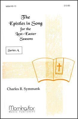 Charles R. Symmank: Epistles in Song for Lent-Easter Seasons Series A