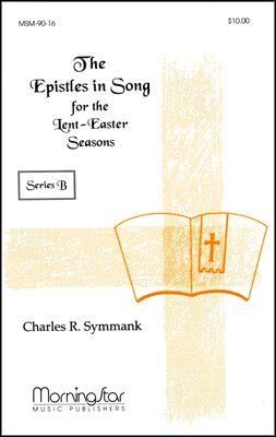 Charles R. Symmank: Epistles in Song for Lent-Easter Seasons Series B