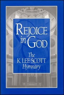 K. Lee Scott: Rejoice in God: The K. Lee Scott Hymnary