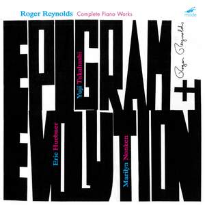 Epigram and Evolution - The Complete Piano Works of Roger Reynolds
