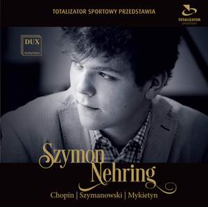 Chopin, Szymanowski & Mykietyn: Works for Piano