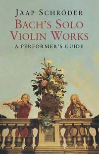 Bach's Solo Violin Works: A Performer's Guide