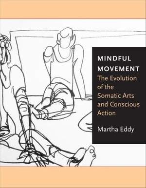Mindful Movement: The Evolution of the Somatic Arts and Conscious Action