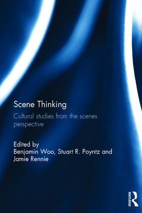 Scene Thinking: Cultural Studies from the Scenes Perspective
