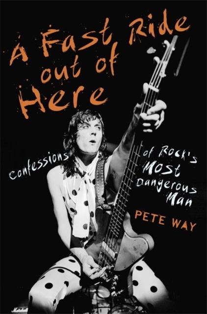 A Fast Ride Out of Here: Confessions of Rock's Most Dangerous Man