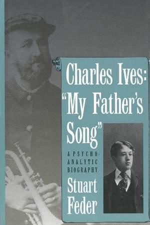 Charles Ives: "My Father`s Song": A Psychoanalytic Biography
