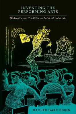Inventing the Performing Arts: Modernity and Tradition in Colonial Indonesia