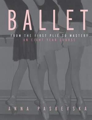 Ballet: From the First Plie to Mastery, An Eight-Year Course