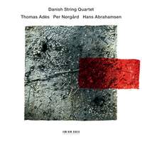 Thomas Adès, Per Nørgård & Hans Abrahamsen: String Quartets