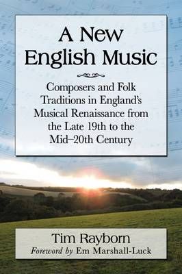 A New English Music: Composers and Folk Traditions in England's Musical Renaissance from the Late 19th to the Mid-20th Century