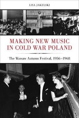 Making New Music in Cold War Poland: The Warsaw Autumn Festival, 1956-1968
