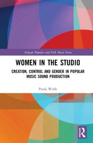 Women in the Studio: Creativity, Control and Gender in Popular Music Sound Production