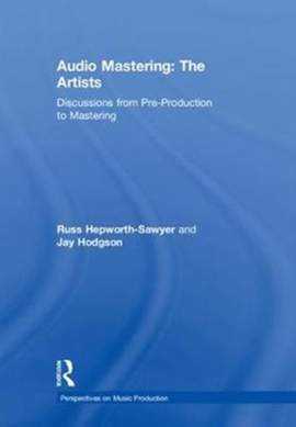 Audio Mastering: The Artists: Discussions from Pre-Production to Mastering