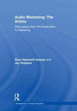Audio Mastering: The Artists: Discussions from Pre-Production to Mastering
