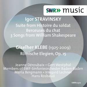 Stravinsky: Histoire du soldat Suite, Berceuses du chat & 3 Songs from William Shakespeare - Klebe: Römische Elegien, Op. 15