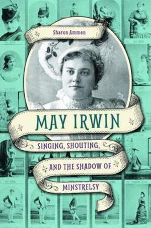 May Irwin: Singing, Shouting, and the Shadow of Minstrelsy